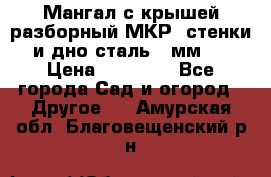 Мангал с крышей разборный МКР (стенки и дно сталь 4 мм.) › Цена ­ 16 300 - Все города Сад и огород » Другое   . Амурская обл.,Благовещенский р-н